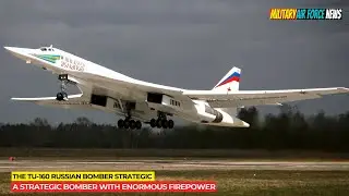 Tu-160 Russia: A Strategic Bomber With Enormous Firepower