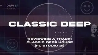 Reviewing a track: Classic Deep House [FL Studio 21]