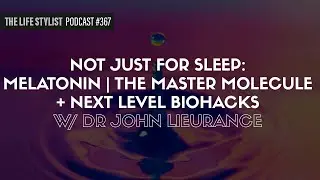 Not Just For Sleep: Melatonin | The Master Molecule + Next Level Biohacks w/ Dr. John Lieurance 