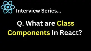 Q. What are Class Components In React ?