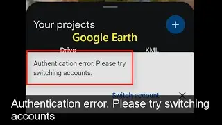 How to fix Authentication error Please try switching accounts Google Earth