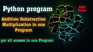 Python Program for Addition subtraction multiplication division, python programming 2020