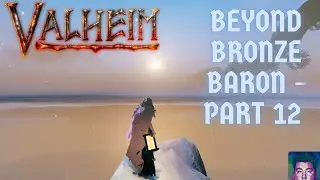 Valheim Beyond Bronze Baron - Episode 12