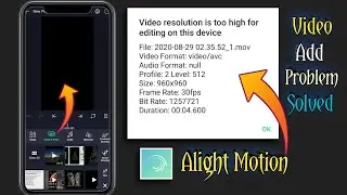 Video Resolution Is Too High For Editing On This Device | Alight Motion Problem Solved