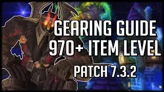 PATCH 7.3.2 GEARING GUIDE! How to Get 970+ Item Level | World of Warcraft Legion