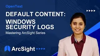 Default Content: Windows Security Logs | Mastering ArcSight Series