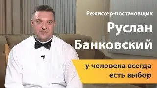 Режиссер-постановщик Руслан Банковский: у человека всегда есть выбор