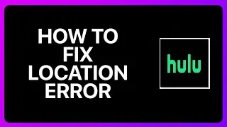 How To Fix Hulu Location Error Tutorial