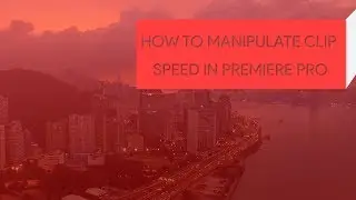 How to Manipulate Clip Speed in Premiere Pro