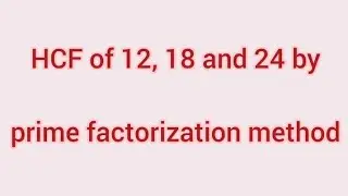 HCF of 12, 18 and 24 by prime factorization method | Learnmaths