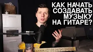 Как начать сочинять музыку гитаристу?