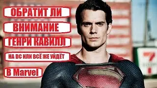 ОБРАТИТ ЛИ ВНИМАНИЕ ГЕНРИ КАВИЛЛ НА DC ИЛИ ВСЁ ЖЕ УЙДЁТ В Marvel