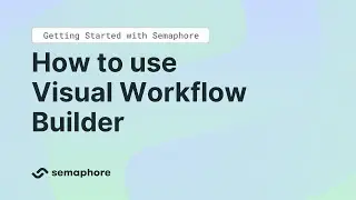 Getting Started with Semaphore - How to Use the Visual Workflow Builder
