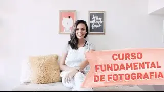 A IMPORTÂNCIA DO CURSO FUNDAMENTAL DE FOTOGRAFIA - Coisa de Fotógrafa