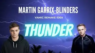 MARTIN GARRIX/ BLINDER - THUNDER  (VAMIC REMAKE IDEA)