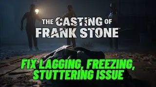 How To Fix The Casting of Frank Stone Lagging, Stuttering, or Freezing Issue On PC
