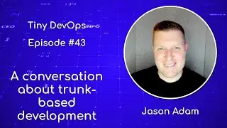 [Ep43] Jason Adam — A conversation about trunk-based development