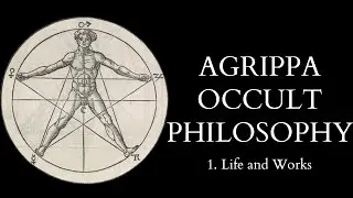 The Occult Philosophy of Cornelius Agrippa - 1 of X - Life and Works