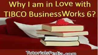 Why I am in Love with TIBCO BusinessWorks 6 | TIBCO BW 6 | TIBCO BW 6.X | BusinessWorks 6.X