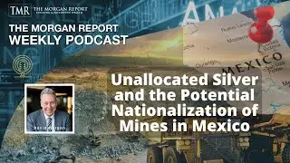 Unallocated Silver and the potential nationalization of mines in Mexico