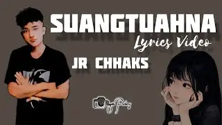 Jr Chhaks - Suangtuahna (Official Lyrics Video)