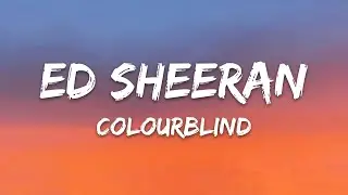 Ed Sheeran - Colourblind (Lyrics)