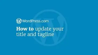 WordPress Tutorials: How to Update Your Website Title and Tagline