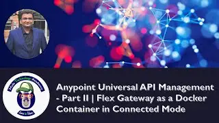 Anypoint Universal API Management - Part II | Flex Gateway as a Docker Container in Connected Mode