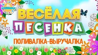 ПОЛИВАЛКА-ВЫРУЧАЛКА ☀ ВЕСЁЛАЯ ДЕТСКАЯ ПЕСЕНКА ☀ FUNNY SONG ☀