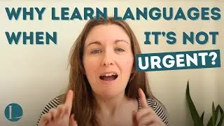 Why Learn Languages When It's Not Urgent?