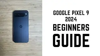 Google Pixel 9 2024 - Complete Beginners Guide