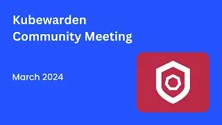 Kubewarden Community Meeting March 2024