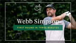 Webb Simpson | First Round In Three Minutes | The Masters