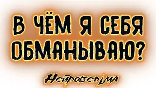 В чём я себя обманываю? | Таро онлайн | Расклад Таро | Гадание Онлайн
