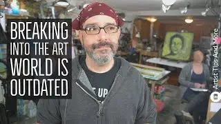 Breaking Into The Art World Is Outdated - Tips For Artists