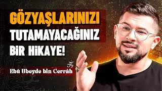 Gözyaşlarınızı Tutamayacağınız Bir Hikaye | Ebu Ubeyde Bin Cerrah (r.a)