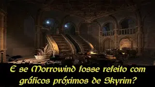 E se Morrowind fosse refeito hoje? Como ficaria o jogo com gráficos próximos de Skyrim?