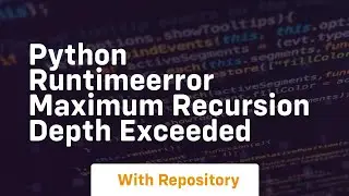 python runtimeerror maximum recursion depth exceeded