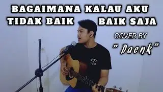 BAGAIMANA KALAU AKU TIDAK BAIK-BAIK SAJA - JUDIKA | COVER BY DAENK