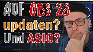 Jetzt auf OBS 28 updaten? Was ist mit ASIO?