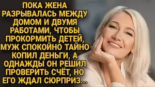 Пока жена разрывалась на двух работах, муж тайно копил деньги, а однажды...