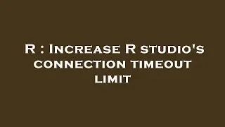 R : Increase R studio's connection timeout limit