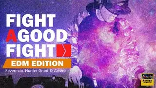 Fight The Good Fight - EDM Edition (Severman, Hunter Grant & Arvenius)