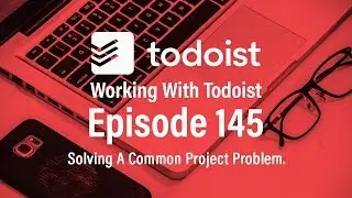 Working With Todoist | Ep 145 | How Projects Should Be Written.