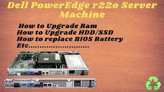 How to upgrade Ram,HDD/SSD,Replace BIOS Battery for dell PowerEdge R220 Server Machine