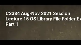 CS384 Aug Nov 2021 Session Lecture 15 OS Library File Folder Exists Rename Part 1