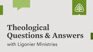 Theological Questions & Answers with Ligonier Ministries