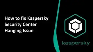 How to fix Kaspersky Security Center Console Hanging Issue