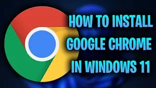 How To Install Google Chrome In Windows 11