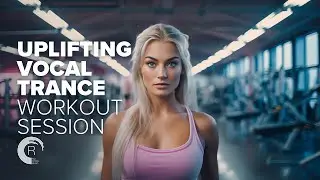 UPLIFTING VOCAL TRANCE WORKOUT SESSION [FULL ALBUM]